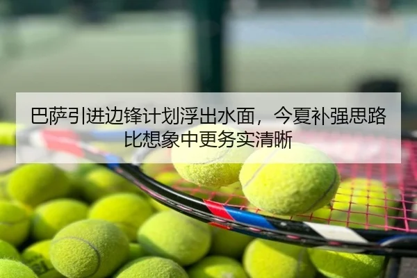 巴萨引进边锋计划浮出水面，今夏补强思路比想象中更务实清晰